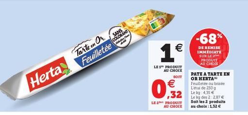 Herta  Tarte en Or. Feuilletée  SANS COLORANT  1  LE 1 PRODUIT AU CHOIX  SOIT    0,32  32  LE 2THE PRODUIT AU CHOIX  -68%  DE REMISE IMMÉDIATE SUR LE 2 PRODUIT AU CHOIX  PATE A TARTE EN OR HERTA Feu