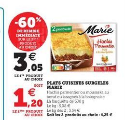 -60%  DE REMISE IMMEDIATE SUR LE 2 PRODUIT AU CHOIX    3,05  LE 1 PRODUIT AU CHOIX  SOIT    1,200  2 pesowe Marie  Hachis Parmentier  PLATS CUISINES SURGELES MARIE  Le kg: 5,08   LE 2 PRODUIT Le kg