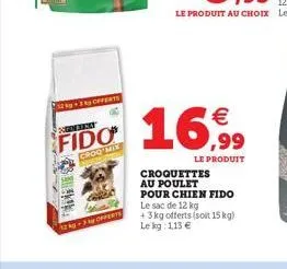 12 offerts  bry  fido  groomix  12 kg-3ky offerts  croquettes au poulet   ,99  le produit  pour chien fido  le sac de 12 kg +3kg offerts (soit 15 kg) le kg: 1,13 