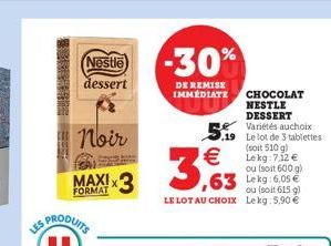 ESPRESIE  Nestle dessert  Noir  FORMAT  -30%  DE REMISE IMMÉDIATE  3,63  ou (soit 615 g) LE LOT AU CHOIX Lekg:5,90   e  19  CHOCOLAT NESTLE  DESSERT  Variétés auchoix  Le lot de 3 tablettes (soit 510