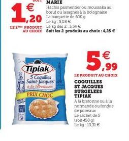   1,200  SHIT  Le kg: 5,08   LE 2 PRODUIT Le kg des 2:3,54   Hachis parmentier ou moussaka au boeuf ou lasagnes à la bolognaise La barquette de 600 g  AU CHOIX Soit les 2 produits au choix: 4,25 