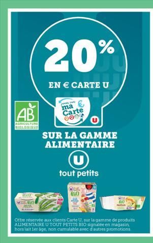 AB  AGRICULTURE BIOLOGIQUE  4902  80  20%  EN  CARTE U   ma Carte 3000  SUR LA GAMME ALIMENTAIRE  U  tout petits  ONL  810  org  Offre réservée aux clients Carte U, sur la gamme de produits ALIMENTA