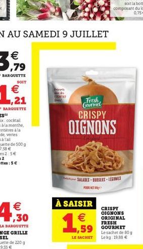 in  FONET  Fresh Gourmet CRISPY  OIGNONS  À SAISIR    1,599  LE SACHET  SALADES-BURGERS-LÉGIMES  CRISPY OIGNONS ORIGINAL FRESH  Le sachet de 80 g Lekg: 19,88 