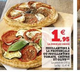 1.95    LA PIÈCE AU CHOIX FEUILLANTINE À LA PROVENÇALE OU FEUILLANTINE TOMATE, CHÈVRE ET OLIVE  La pièce de 170 g Le kg: 11,47 