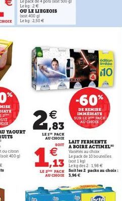   2,83  LE 1¹ PACK AU CHOIX  1  DE LU  SOIT   Variétés au choix  édition limitée  10  -60%  DE REMISE IMMEDIATE SUR LE 2 PACK AU CHOIX  LAIT FERMENTE  A BOIRE ACTIMEL  Le pack de 10 bouteilles (soit