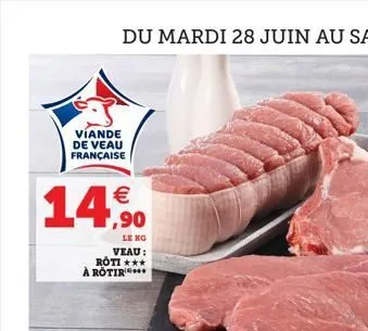 viande de veau française    14,90  le kg veau : roti *** à rotir...