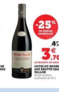 GRAND VALLON  COTES DU RHONE  -25%  DE REMISE IMMEDIATE  Rouge ou blanc La bouteille de 75 cl