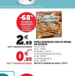 LE 1 PRODUIT AU CHOIX  SOIT  -68%  DE REMISE IMMÉDIATE SUR LE 2 PRODUIT AU CHOIX  2,9    0,5  Le kg: 6,56   LE 2NE PRODUIT AU CHOIX Soit les 2 produits au choix: 3,54   69 PIZZA SURGELEE CASA DI M