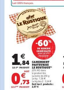   1,84  Lait 100% français.  LE 1¹ PRODUIT  LE RUSTIQUE Jarn Verrier  -60%  DE REMISE IMMÉDIATE SUR LE 2 PRODUIT  1,84 CAMEMBERT  PASTEURISE LE RUSTIQUE 20% MG dans le produit fini La boite de 250 g