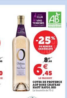 VINS TERROIRS  O  Château Haul Ray  CLUB VINS TERROIRS  AB  AGRICULTURE BIOLOGIQUE  -25%  DE REMISE IMMEDIATE  8.50   6,45  LE PRODUIT COTES DE PROVENCE AOP ROSE CHATEAU HAUT RAYOL BIO La bouteille d