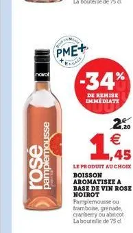 novol  rose  pamplemousse  pme+  engage  -34%  de remise immediate  2.20   ,45  le produit au choix boisson aromatisee a base de vin rose noirot pamplemousse ou framboise, grenade, cranberry ou abric