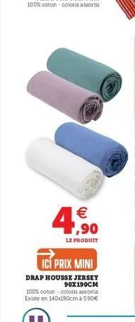  1,90  le produit  ici prix mini  drap housse jersey  90x190cm  100% coton - coloris assortis existe en 140x190cm à 5.90