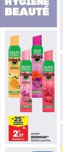 maxi format  ushuaia  maxi forma  ushuaia  ochiqee  -25%  de remise immediate  27  221  25884  maxi forna  ushuar  hibiscus  maxi format  ushuara  ushuaia déodorant* variétés assorties.