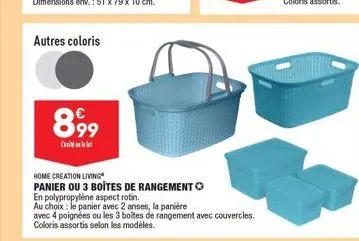 899  dat  home creation living  panier ou 3 boites de rangement o  en polypropylène aspect rotin.  au choix: le panier avec 2 anses, la panière  avec 4 poignées ou les 3 boites de rangement avec couve