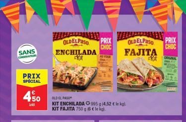 SANS CONSERVATEUR  PRIX SPÉCIAL    4,50  Laki  ENCHILADA Ki  OLDELPASO PRIX CHOC  OLD EL PASO  KIT ENCHILADA O 995 g (4,52  le kg). KIT FAJITA 750 g (6  le kg).  OLDELPASO  FAJITA  PRIX  CHOC  Kit