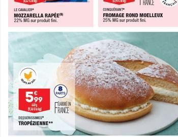 LE CAVALIER  MOZZARELLA RAPÉE 22% MG sur produit fini.  5,99  1401 19.36 leg  PARTS  DESSERISSIMES TROPÉZIENNE**  ELABORE EN FRANCE  CONQUERANT  FROMAGE ROND MOELLEUX 25% MG sur produit fini.