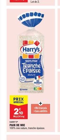 PRIX SPECIAL  2,?0  500g 1,20  Harry's  100% mie  Tranche Epaisse  Nature  HARRY'S  PAIN DE MIE  100% mie nature, tranche épaisse.  Ble français  Sans additifs