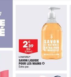 239  500ml KJICH  LE NATUREL  SAVON LIQUIDE POUR LES MAINS ? Extra pur.  SAVON  LE NATUREL EXTRA PUR  MARSEILLE