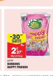 -30**  DE REMISE DERECIATE  31.  237  580  LUTTI  BONBONS HAPPY FRIENDS  Happy  FRIENDS