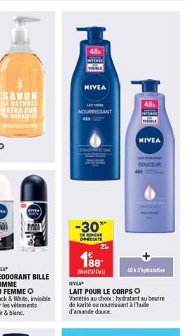 SAVON  LE NATUREL EXTRA PUR  MARSEILLE  GIVEA  48  NIVEA  NOURRISSANT  -30**  DE REMISE IMPEDIATE 2  1?8  250 (75W)  48h  INTENSE  NIVEA  DOUCEUR  48 h d'hydratation  NIVEA  LAIT POUR LE CORPS O Varié