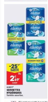 always  ECONONY PACK  always  -25**  DE REMISE IMMEDIATE  269  L  ALWAYS* SERVIETTES HYGIÉNIQUES Variétés assorties.  ?AN  always  PACK ?  always  always  ECONOMY PACK  always