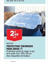 2,99  L  AUTO XS*  PROTECTION THERMIQUE PARE-BRISE O Protection contre la neige, le gel et le soleil. Env. 189 x 99 cm. Avec languettes de fixation.