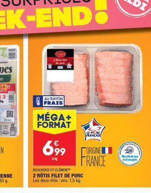 AU RAYON FRAIS  MÉGA+ FORMAT  BOUCHERIE ST-CLEMENT  2 ROTIS FILET DE PORC Les deux rôtis: env. 1,5 kg.  ALGERS  699 [ORIGINE FRANCE  Lak  Pr des