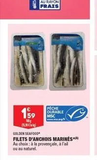 159  w  (15.30 k  au rayon frais  golden seafood  filets d'anchois marin?s** au choix: à la provençale, à l'ail ou au naturel.  peche durable msc  www.m