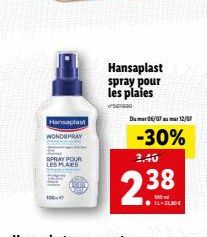 Hansaplast  WONDSPRAY  SPRAY POUR  PLAES  Hansaplast spray pour les plaies  SETERO  Du mar 06/07 mar 12/07  -30%  3.40  2.38  11-21,30