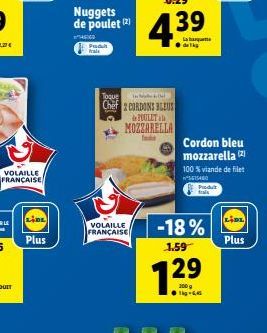 VOLAILLE FRANÇAISE  Plus  Nuggets de poulet (2)  460  Toque  Chef 2 CORDONS BLEUS  VOLAILLE FRANÇAISE  & POULET  MOZZARELLA  Cordon bleu mozzarella (2)  -18%  1.59  12?  29  200 g  100 % viande de fil