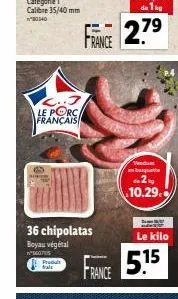 l..j le porc français  36 chipolatas  boyau végétal  mops  produt  france 2.7?  france  venduu anbarquabe  de 2  10.29.  le kilo  5.15