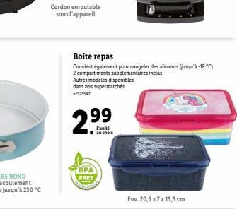 Cordon enroulable sous l'appareil  Autres modèles disponibles  dans nos supermarchés  2.99  L'unité au choix  BPA  FREE  Boîte repas  Convient également pour congeler des aliments (jusqu'à -18°C)  2 c