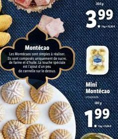 Montécao  Les Montécaos sont simples à réaliser Ils sont composés uniquement de sucre, de farine et d'huile. La touche spéciale  est l'ajout d'un peu  de cannelle sur le dessus.  300 g  3.99  Mini Mon