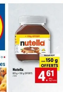 +150g offert  nutella  nutella 825 g +150 g offerts  mercredi 06/07  150 g  offerts  dont  4.61