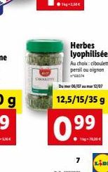 CHOULET  Herbes lyophilisées  Au choix: ciboulette, persil ou oignon. 68034  Du mer 06/07 mar 12/07  12,5/15/35 g  10g-78.20   7  LIDL