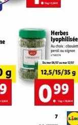 choulet  herbes lyophilisées  au choix: ciboulette, persil ou oignon. 68034  du mer 06/07 mar 12/07  12,5/15/35 g  10g-78.20   7  lidl