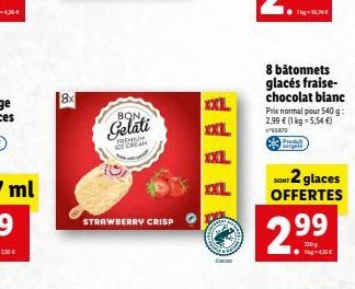 8x  BON  Gelati  HUM  ICE CREAM  STRAWBERRY CRISP  XXL  XXIL  XXL  XXL  Cacao  8 bâtonnets glacés fraise-chocolat blanc Prix normal pour 540 g: 2,99  (1 kg - 5,54 )  765870  P  DONT 2 glaces OFFERTE