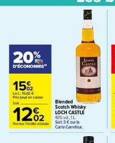 20%  D'ÉCONOMIES  15%2  LeL: 15,02  Prix payé en caisse  Sot    12%2  Blended Scotch Whisky LOCH CASTLE 40% vol., 1 L. Remise Fideddute Solt 3  sur la  Carte Carrefour.  LOCH CASTLE