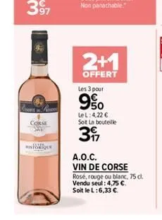 corse  istig  2+1  offert  les 3 pour  9%  lel: 4,22  soit la bouteille  397  a.o.c.  vin de corse rosé, rouge ou blanc, 75 cl.  vendu seul: 4,75 . soit le l: 6,33 