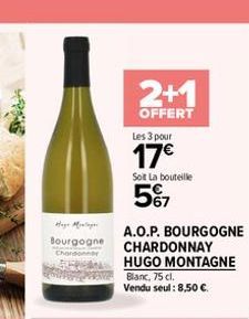 Hage Mag Bourgogne  2+1  OFFERT  Les 3 pour  17  Solit La bouteille  5%7  A.O.P. BOURGOGNE CHARDONNAY HUGO MONTAGNE  Blanc, 75 cl. Vendu seul: 8,50 .