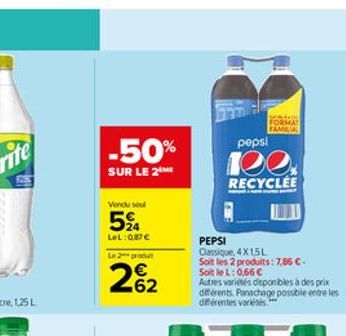 -50%  SUR LE 2  Vendu sou  5%  LeL: 0,87   Le 2 produt  2%2  62  FORMA FAMILIA  pepsi  100.  RECYCLEE  PEPSI  Classique, 4X15L  Soit les 2 produits: 7,86 -Soit le L: 0,66   Autres variétés disponib