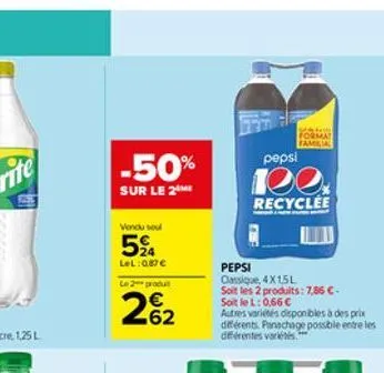 -50%  sur le 2  vendu sou  5%  lel: 0,87   le 2 produt  2%2  62  forma familia  pepsi  100.  recyclee  pepsi  classique, 4x15l  soit les 2 produits: 7,86 -soit le l: 0,66   autres variétés disponib