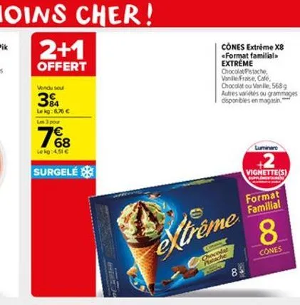 2+1  offert  vendu seu  34  le kg: 6.70  un 3 pou  7%8  le kg: 4,51   surgelé  xtreme  orocolat patache  cones extreme x8  format familial.  extreme  chocolat pistache vanile frase, cafe. chocolat o