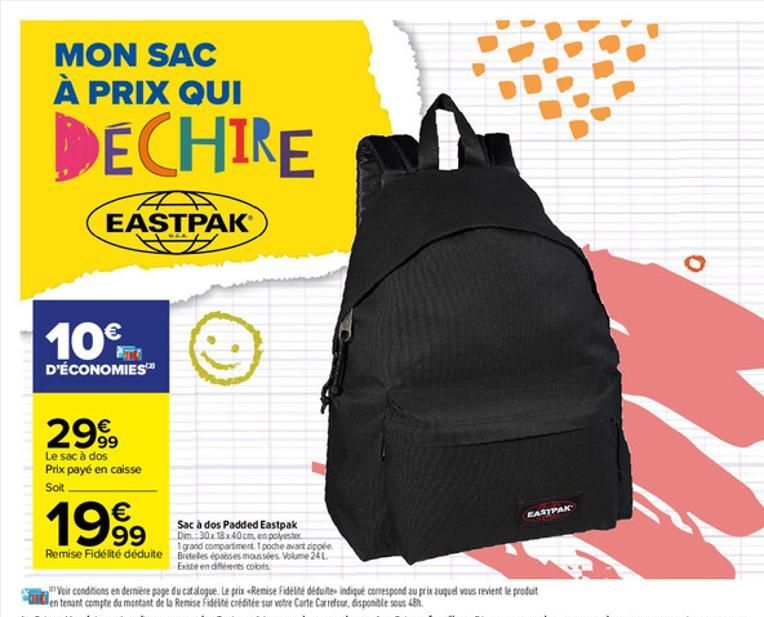 MON SAC À PRIX QUI  DECHIRE  EASTPAK®  10 F  D'ÉCONOMIES  2999  Le sac à dos Prix payé en caisse Soit.  1999  Remise Fidélité déduite  9  Sac à dos Padded Eastpak Dim.:30x 18x40 cm, en polyester.  I