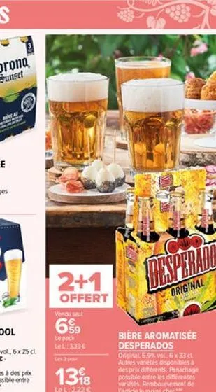 farz  2+1  offert  vendu seul  69?9  le pack le l:333  les 3 pour  1398  le l: 2,22   bière aromatisée desperados original, 5.9% vol. 6 x 33 d. autres variétés disponibles à des prix différents. pan