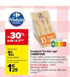 ? Produits  Carrefour  -30%  SUR LE 2  Vondu seul  Leig: 8,04   Le 2 produt  1/29  BON  X3 Plet  CrOUT SCORE  Sandwich Trio Bon app' CARREFOUR  Poulet crudités, jambon emmental, thon crudités oeuf, p