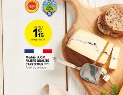 Les 100 g    1915  Le kg: 1.50  QUATITE  C  Morbier A.O.P. FILIÈRE QUALITÉ CARREFOUR Au fait cru de vache.