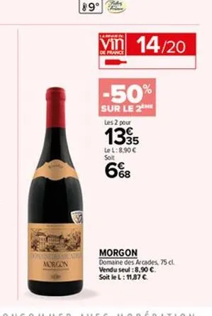 cade  morgon  cara  vin 14/20  de france  -50%  sur le 2 les 2 pour  1335  le l: 8,90  soit  6%8  morgon  domaine des arcades. 75 cl. vendu seul :8,90 . soit le l: 11,87 .