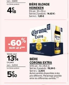 -60%  sur le 2  vendu seul  1394  le pack lel: 3,23  le 2eme produt  5%  bière blonde heineken  5% vol., 12 x 33 cl. soit les 2 produits: 14,63 -soit le l: 1,85   corona  extra  bière corona extra