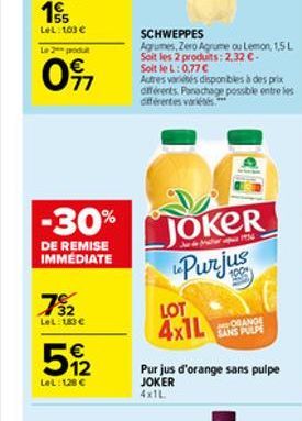 Le 2 produ  097  -30%  DE REMISE IMMEDIATE  732  LeL: 183   512    LeL: 128   SCHWEPPES  Agrumes, Zero Agrume ou Lemon, 1,5 L Soit les 2 produits: 2,32 -Soit le L: 0,77   Autres variés disponible